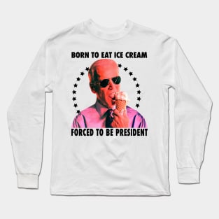 Born To Eat Ice Cream Forced To Be President Long Sleeve T-Shirt